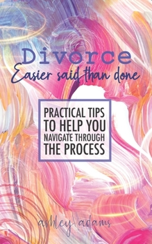 Paperback Divorce: Easier Said Than Done: Practical tips to help you navigate through the process Book