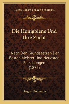 Paperback Die Honigbiene Und Ihre Zucht: Nach Den Grundsaetzen Der Besten Meister Und Neuesten Forschungen (1875) [German] Book