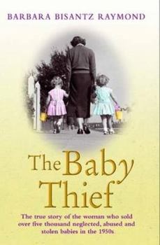 Paperback The Baby Thief: The True Story of the Woman Who Sold Over Five Thousand Neglected, Abused and Stolen Babies in the 1950s. Book