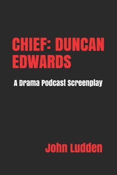 Paperback Chief: DUNCAN EDWARDS: A Drama Podcast Screenplay Book