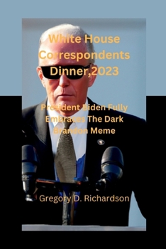 Paperback White House Correspondents Dinner, 2023: President Biden Fully Embraces The Dark Brandon Meme Book