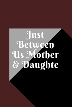 just between us mother & daughter: 120 pages notebook with matte cover  .best gift