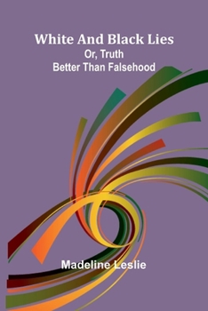 White and black lies: Or, truth better than falsehood