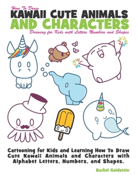 How to Draw Kawaii Cute Animals and Characters : Drawing for Kids with Letters Numbers and Shapes: Cartooning for Kids and Learning How to Draw Cute ... with Alphabet Letters, Numbers, and Shapes - Book  of the Drawing for Kids