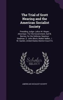 The Trial of Scott Nearing and the American Socialist Society: Presiding Judge--Julius M. Mayer; Attorneys: --For the Government, Earl B. Barnes; For the Defense, Seymour Stedman, S. John Block, Walte