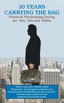 Paperback 30 YEARS CARRYING THE BAG / Financial Wholesaling During the '80s, '90s and '2000s Book