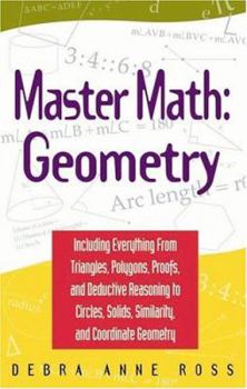 Paperback Geometry: Including Everything from Triangles, Polygons, Proofs, and Deductive Reasoning to Circles, Solids, Similarity, and Coo Book