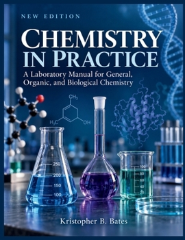 CHEMISTRY IN PRACTICE: A Laboratory Manual for General, Organic, and Biological Chemistry