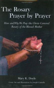 Hardcover The Rosary Prayer by Prayer: How And Why We Pray the Christ-centered Rosary of the Blessed Mother Book