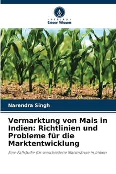 Paperback Vermarktung von Mais in Indien: Richtlinien und Probleme für die Marktentwicklung [German] Book
