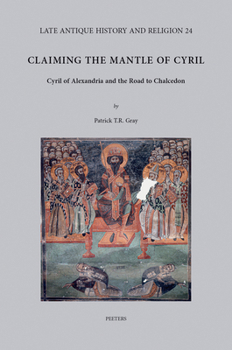 Claiming the Mantle of Cyril: Cyril of Alexandria and the Road to Chalcedon