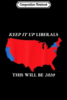 Paperback Composition Notebook: Keep It Up Liberals This Will Be 2020 Conservative Red Map Journal/Notebook Blank Lined Ruled 6x9 100 Pages Book