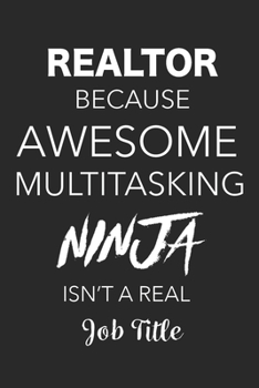 Paperback Realtor Because Awesome Multitasking Ninja Isn't A Real Job Title: Blank Lined Journal For Realtors Book