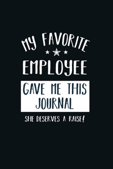 Paperback My Favorite Employee Gave Me This Journal She Deserves a Raise!: Blank and Lined Boss Journal Book