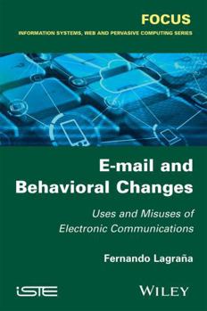 Hardcover E-mail and Behavioral Changes: Uses and Misuses of Electronic Communications Book