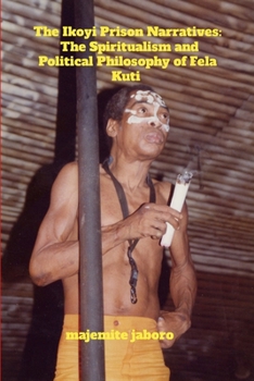 Paperback The Ikoyi Prison Narratives: The Spiritualism and Political Philosophy of Fela Kuti Book