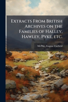 Paperback Extracts From British Archives on the Families of Halley, Hawley, Pyke, etc.: (second Series) Book