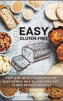 The Easy Gluten-Free: 50 Fast and Delicious Recipes for Busy People on a Gluten-Free Diet. 10 New Recipes Included
