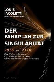 Der Fahrplan zur Singularität 2026-2116: Eine 90-Jahres-Prognose (German Edition)