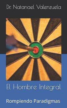 Paperback El Hombre Integral: Rompiendo Paradigmas Y Herencias [Spanish] Book