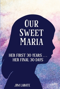 Paperback Our Sweet Maria: Her First 30 Years and Her Final 30 Days Book