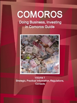 Comoros : Doing Business and Investing in ... Guide Volume 1 Strategic, Practical Information, Regulations, Contacts
