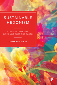 Hardcover Sustainable Hedonism: A Thriving Life That Does Not Cost the Earth Book