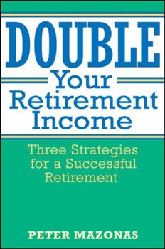 Hardcover Double Your Retirement Income: Three Strategies for a Successful Retirment Book