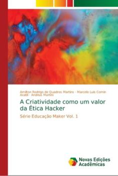 A Criatividade como um valor da Ética Hacker: Série Educação Maker Vol. 1