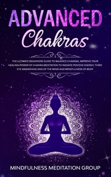 Paperback Advanced Chakras: The Ultimate Beginners Guide to Balance Chakras, Improve Your Healing Power of Chakra Meditation to Radiate Positive E Book