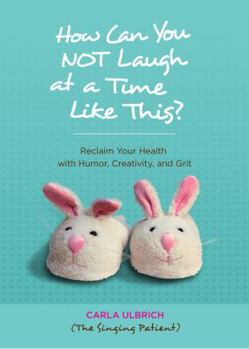 Paperback How Can You NOT Laugh at a Time Like This?: Reclaim Your Health with Humor, Creativity, and Grit Book