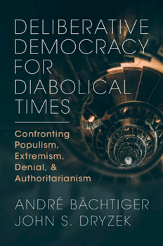 Paperback Deliberative Democracy for Diabolical Times: Confronting Populism, Extremism, Denial, and Authoritarianism Book