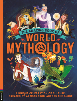 The Amazing Book of Mythology: A Unique Celebration of Culture, Created by Artists from Around the World