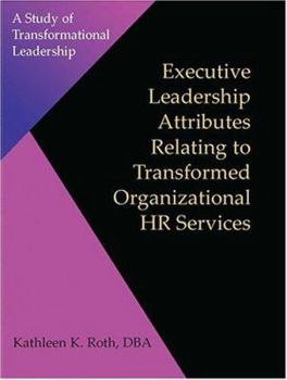 Paperback Executive Leadership Attributes Relating to Transformed Organizational Human Resource Services: A Study of Transformational Leadership Book