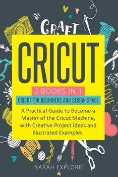 Paperback CRICUT 2 Books in 1: Beginners Guide and Design Space. A Practical Guide to Become a Master of the Cricut Machine with Creative Project Ide Book