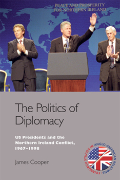 Paperback The Politics of Diplomacy: U.S. Presidents and the Northern Ireland Conflict, 1967-1998 Book