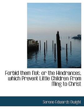 Paperback Forbid Them Not: Or the Hindrances, Which Prevent Little Children from Ming to Christ Book