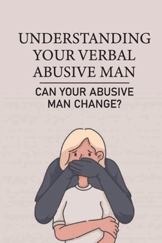 Paperback Understanding Your Verbal Abusive Man: Can Your Abusive Man Change?: Your Controlling Partner Book
