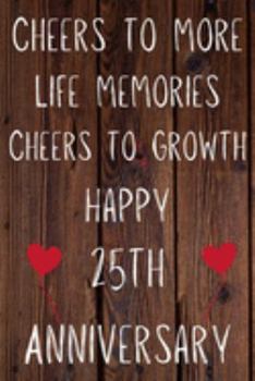 Cheers To More Life Memories Cheers To Growth Happy 25th Anniversary: Funny 25th Cheers to more life memoreis cheers to growth happy anniversary ... / Diary Quote (6 x 9 - 110 Blank Lined Pages)