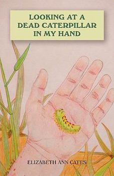 Paperback Looking at a Dead Caterpillar in My Hand Book