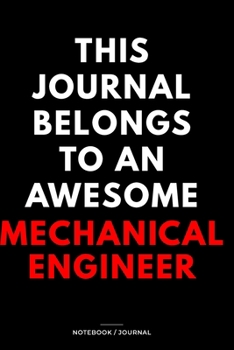 THIS JOURNAL BELONGS TO AN AWESOME Mechanical Engineer Notebook / Journal 6x9 Ruled Lined  120 Pages: for Mechanical Engineer 6x9 notebook / journal ... memorie, blueprint, goals. Degree Student D