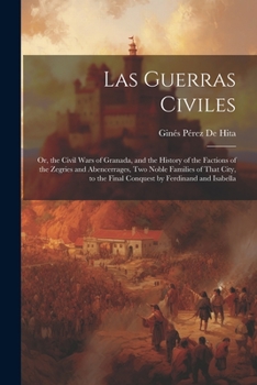 Paperback Las Guerras Civiles: Or, the Civil Wars of Granada, and the History of the Factions of the Zegries and Abencerrages, Two Noble Families of Book