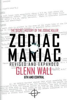 Zodiac Maniac: The Secret History of the Zodiac Killer Expanded Edition
