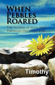 Paperback When Pebbles Roared: The Passion of Jesus Seen Through Different Eyes Book