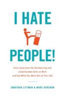 Hardcover I Hate People!: Kick Loose from the Overbearing and Underhanded Jerks at Work and Get What You Want Out of Your Job Book