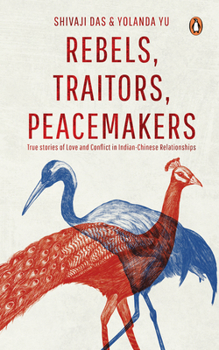 Paperback Rebels, Traitors, Peacemakers: True Stories of Love and Conflict in Indian-Chinese Relationships Book