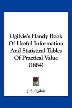 Paperback Ogilvie's Handy Book Of Useful Information And Statistical Tables Of Practical Value (1884) Book