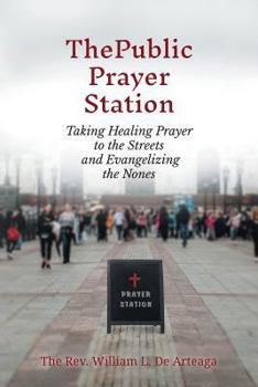 Paperback The Public Prayer Station: Taking Healing Prayer to the Streets and Evangelizing the Nones Book