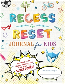 Paperback Recess to Reset Journal for Kids: Fun Ways to Be Happy, Healthy, and Find Your True Superpower! Book