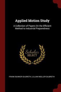 Paperback Applied Motion Study: A Collection of Papers On the Efficient Method to Industrial Preparedness Book